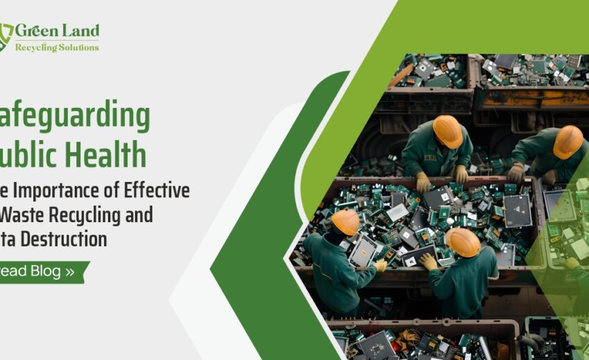 Safeguarding Public Health: The Importance of Effective E-Waste Recycling and Data Destruction