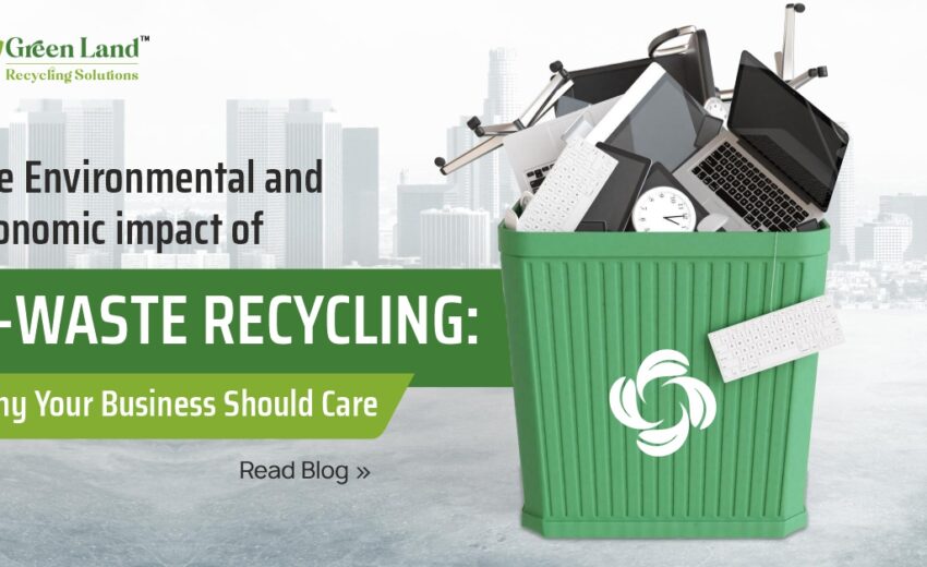 The Environmental and Economic Impact of E-Waste Recycling: Why Your Business Should Care